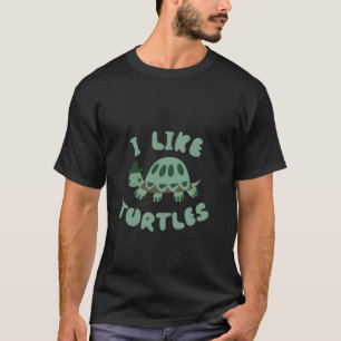 I Like Turtles Tortoise Sea Life Animals Fun Ocean T-Shirt