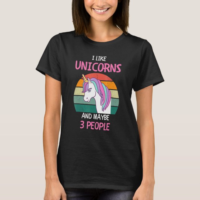 I Like Unicorns and maybe 3 people 4 T-Shirt (Front)