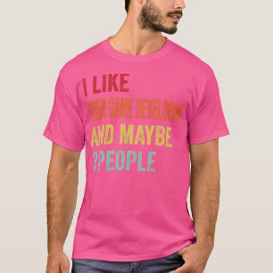 I Like Video Game Developing Maybe 3 People Video T-Shirt
