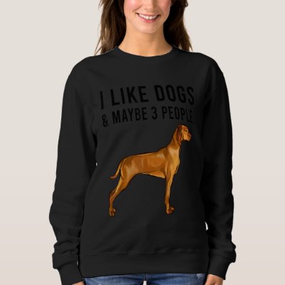 I Like Vizsla Dogs And Maybe 3 People Sweatshirt
