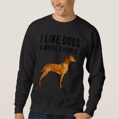 I Like Vizsla Dogs And Maybe 3 People Sweatshirt