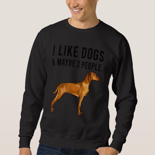 I Like Vizsla Dogs And Maybe 3 People Sweatshirt (Front)