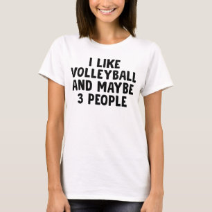 I Like Volleyball And Maybe Three People T-Shirt