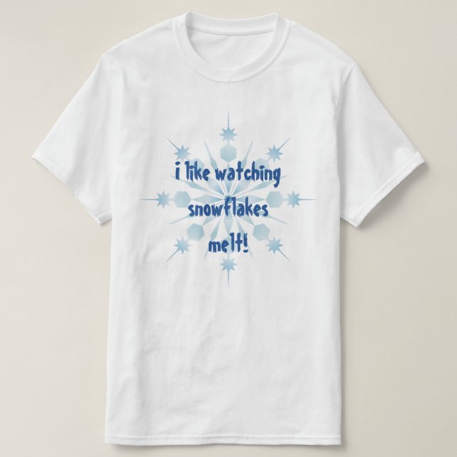 I Like Watching Snowflakes Melt T-shirt (Design Front)