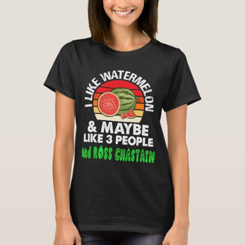 I LIKE WATERMELON AND MAYBE LIKE 3 PEOPLE  ROSS C T_Shirt