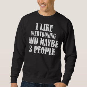 I Like Webtooning And Maybe 3 People Sweatshirt
