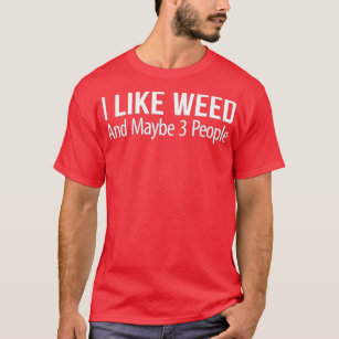 I Like Weed And Maybe 3 People  T-Shirt