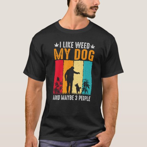 I Like Weed My Dog And Maybe 3 People T_Shirt