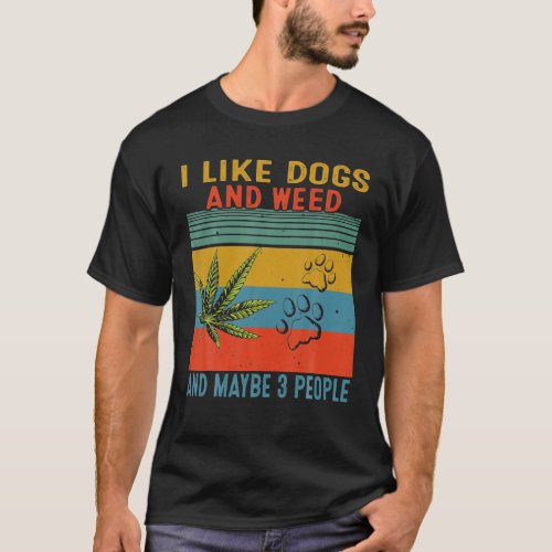 I Like Weed My Dog And Maybe 3 People T_Shirt