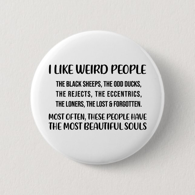 I like weird people. The black sheep, the odd duck Button (Front)