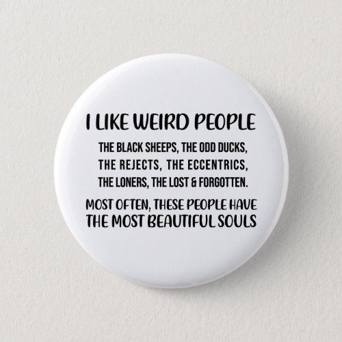 I like weird people The black sheep the odd duck Button