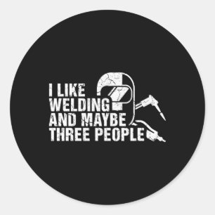 I Like Welding And Maybe Three People Welder Classic Round Sticker