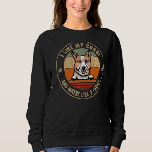 I Like Welsh Corgi Dog And Maybe Like 3 People Dog Sweatshirt