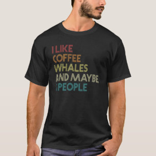 I Like Whales Coffee And Maybe 3 People Retro Anim T-Shirt