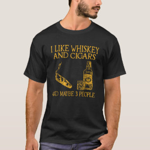 i like whiskey and cigars and maybe 3 people T Shi T-Shirt