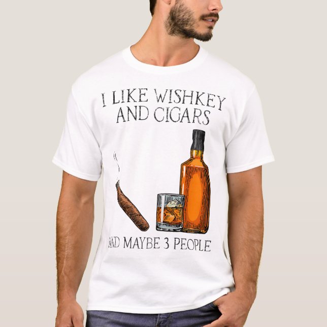 I Like Whiskey And Cigars And Maybe 3 People Vinta T-Shirt (Front)
