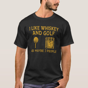 I Like Whiskey and Golf and Maybe 3 People Funny G T-Shirt