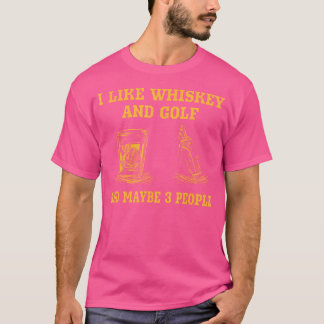 I Like Whiskey And Golf And Maybe 3 People Golfing T-Shirt