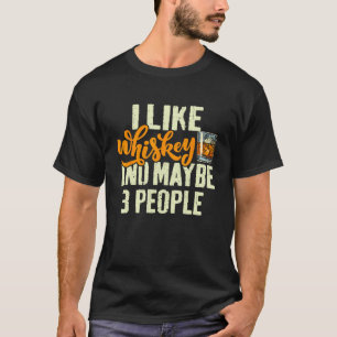 I Like Whiskey and Maybe 3 People  Saying Whiskey T-Shirt