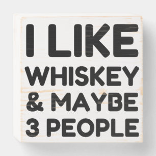 I LIKE WHISKEY AND MAYBE 3 PEOPLE WOODEN BOX SIGN
