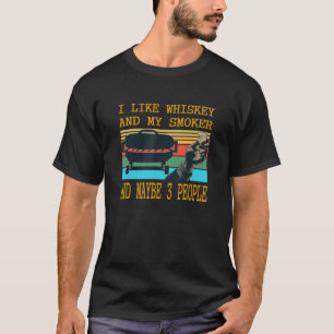I Like Whiskey And My Smoker And Maybe 3 People Vi T-Shirt