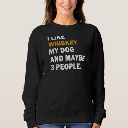 I Like Whiskey My Dog And Maybe 3 People Dog Ragla Sweatshirt