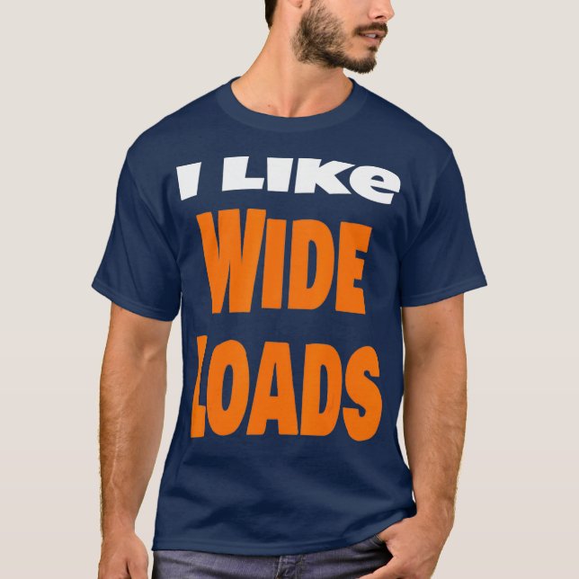 I Like Wide Loads Oversize Trucker Long Hauler T-Shirt (Front)