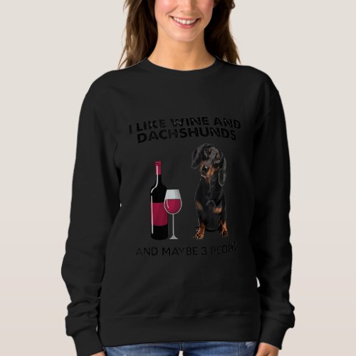 I Like Wine And Dachshunds And Maybe 3 People Sweatshirt