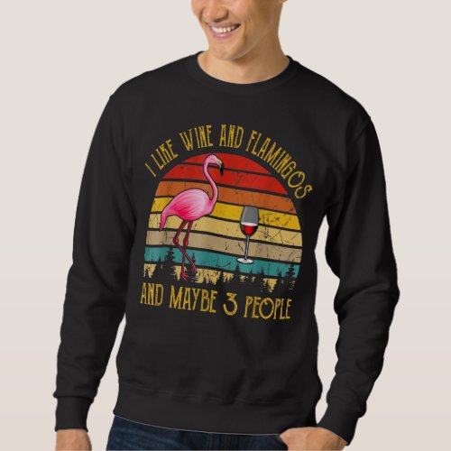 I Like Wine And Flamingos Maybe 3 People Vintage W Sweatshirt