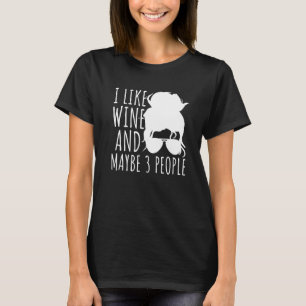 I Like Wine And Maybe 3 People Mom Wine Saying 1 T-Shirt