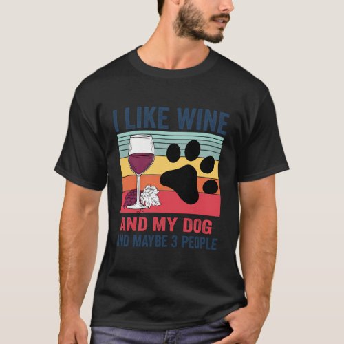 I Like Wine And My Dog And Maybe 3 People T_Shirt