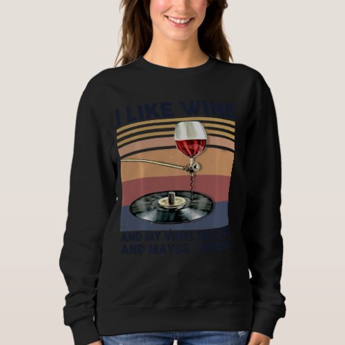 I Like Wine And My Vinyl Records And Maybe 3 Peopl Sweatshirt