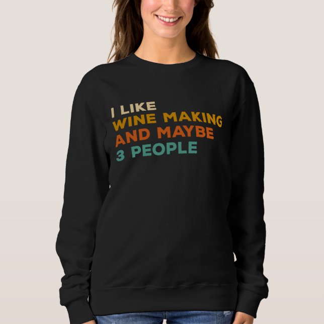I Like Wine Making And Maybe 3 People Winemaker Wi Sweatshirt (Front)
