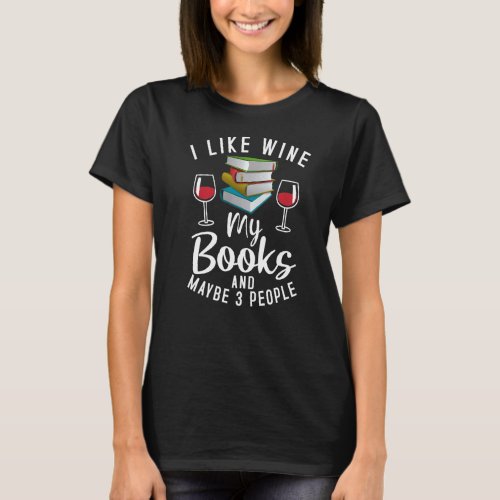 I Like Wine My Books And Maybe 3 Three People Funn T_Shirt
