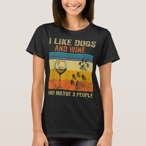 I Like Wine My Dog And Maybe 3 People Men Women T_ T_Shirt