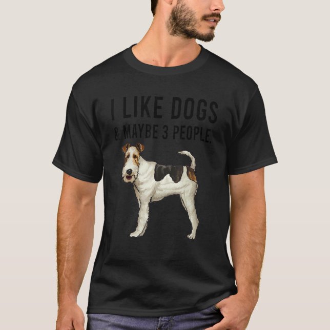 I Like Wire Fox Terrier Dogs And Maybe 3 People T-Shirt (Front)