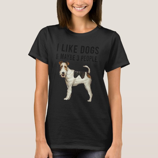 I Like Wire Fox Terrier Dogs And Maybe 3 People T-Shirt (Front)