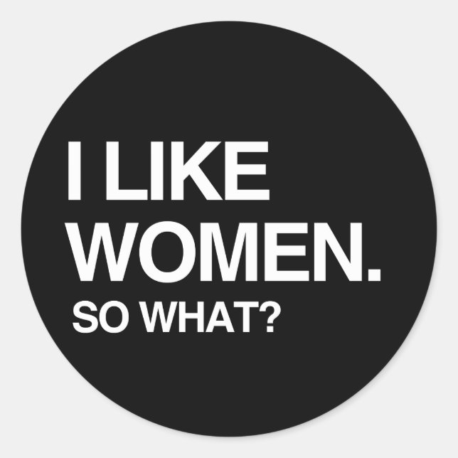 I LIKE WOMEN SO WHAT CLASSIC ROUND STICKER (Front)
