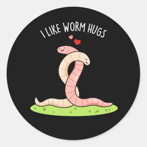 I Like Worm Hugs Funny Warm Worm Pun  Dark BG Classic Round Sticker