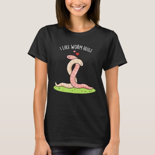 I Like Worm Hugs Funny Warm Worm Pun  Dark BG T_Shirt