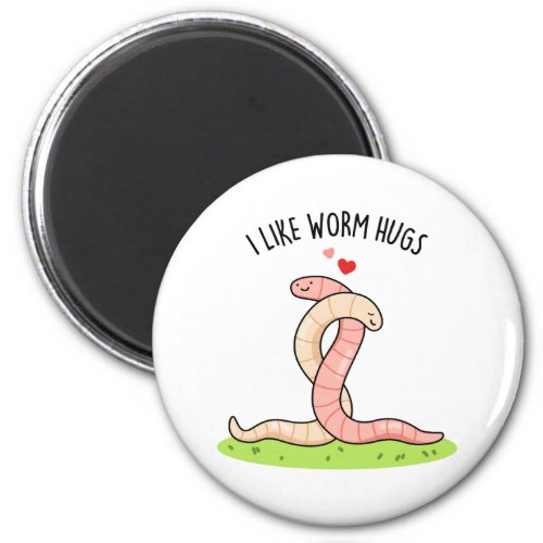 I Like Worm Hugs Funny Warm Worm Pun Magnet