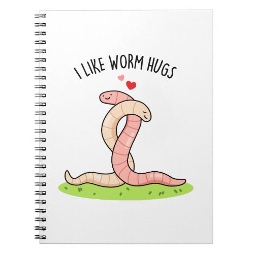 I Like Worm Hugs Funny Warm Worm Pun Notebook