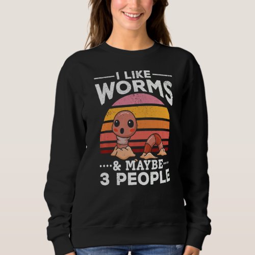 I Like Worms  Maybe 3 People Worm  Worm Sweatshirt