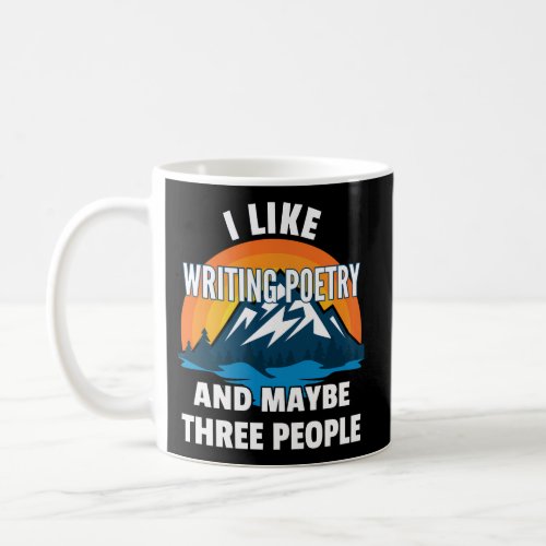 I Like Writing Poetry And Maybe Three People Coffee Mug