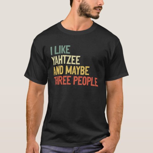 I Like Yahtzee And Maybe Three People1498png1498 T_Shirt