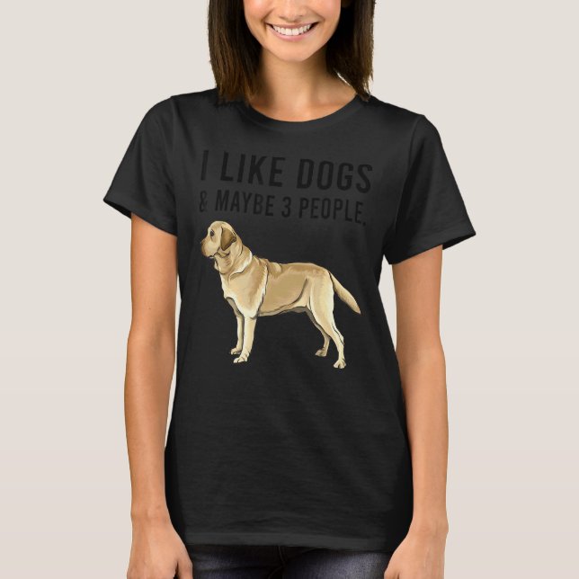 I Like Yellow Labrador Retriever Dogs And Maybe 3  T-Shirt (Front)