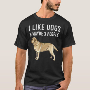 I Like Yellow Labrador Retriever Dogs And Maybe 3 T-Shirt