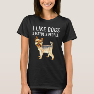 I Like Yorkshire Terrier Dogs And Maybe 3 People T-Shirt