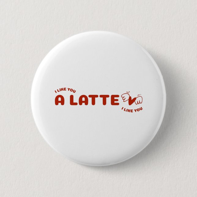 I Like You A Latte Button (Front)