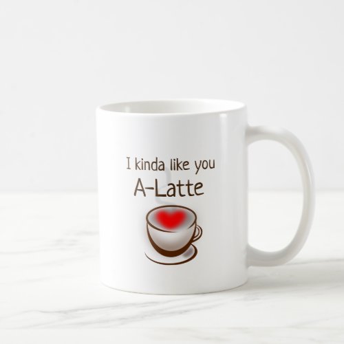 I like you A Latte Coffee Humor Romantic Mug